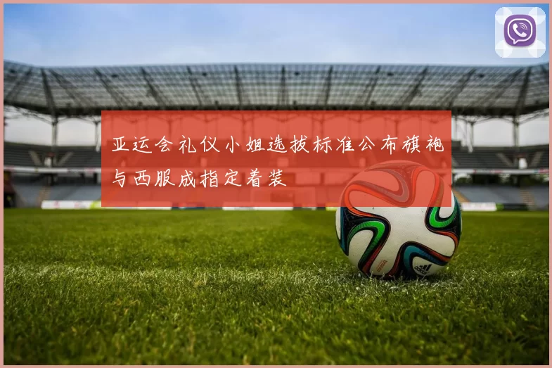 亚运会礼仪小姐选拔标准公布旗袍与西服成指定着装