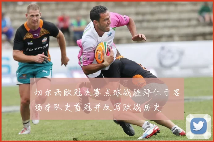 切尔西欧冠决赛点球战胜拜仁于客场夺队史首冠并改写欧战历史