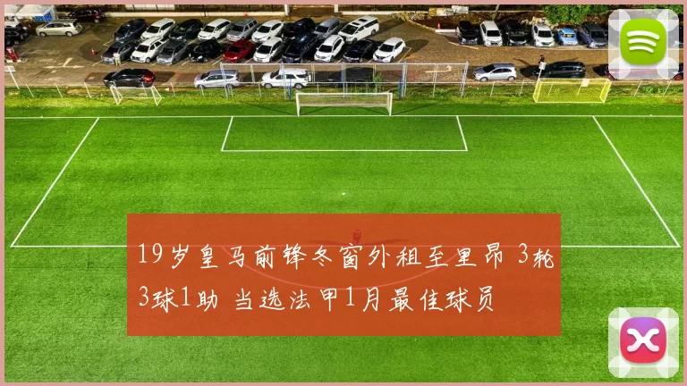 19岁皇马前锋冬窗外租至里昂 3轮3球1助 当选法甲1月最佳球员