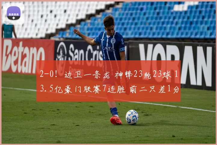 2-0!边卫一条龙 神锋23轮23球 13.5亿豪门联赛7连胜 前二只差1分