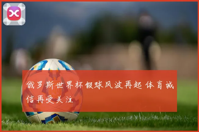 俄罗斯世界杯假球风波再起 体育诚信再受关注