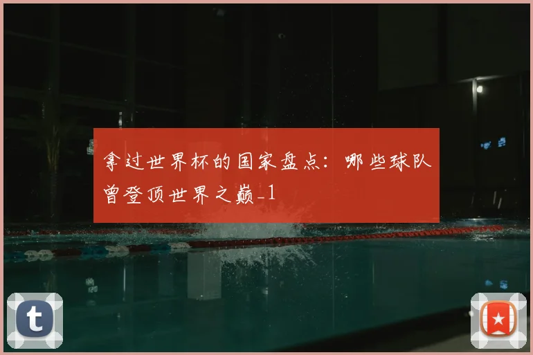 拿过世界杯的国家盘点：哪些球队曾登顶世界之巅_1